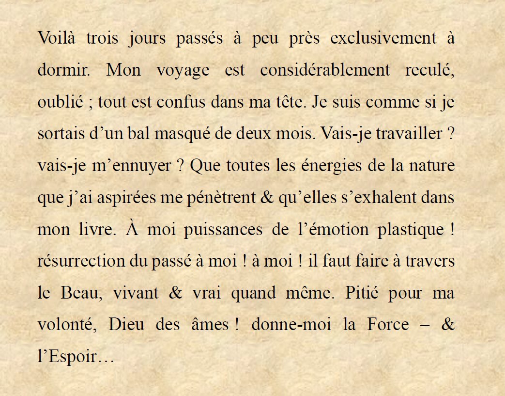 Extrait des Carnets de voyages.

« Pitié pour ma volonté, Dieu des âmes ! donne-moi la Force – &amp; l’Espoir… »