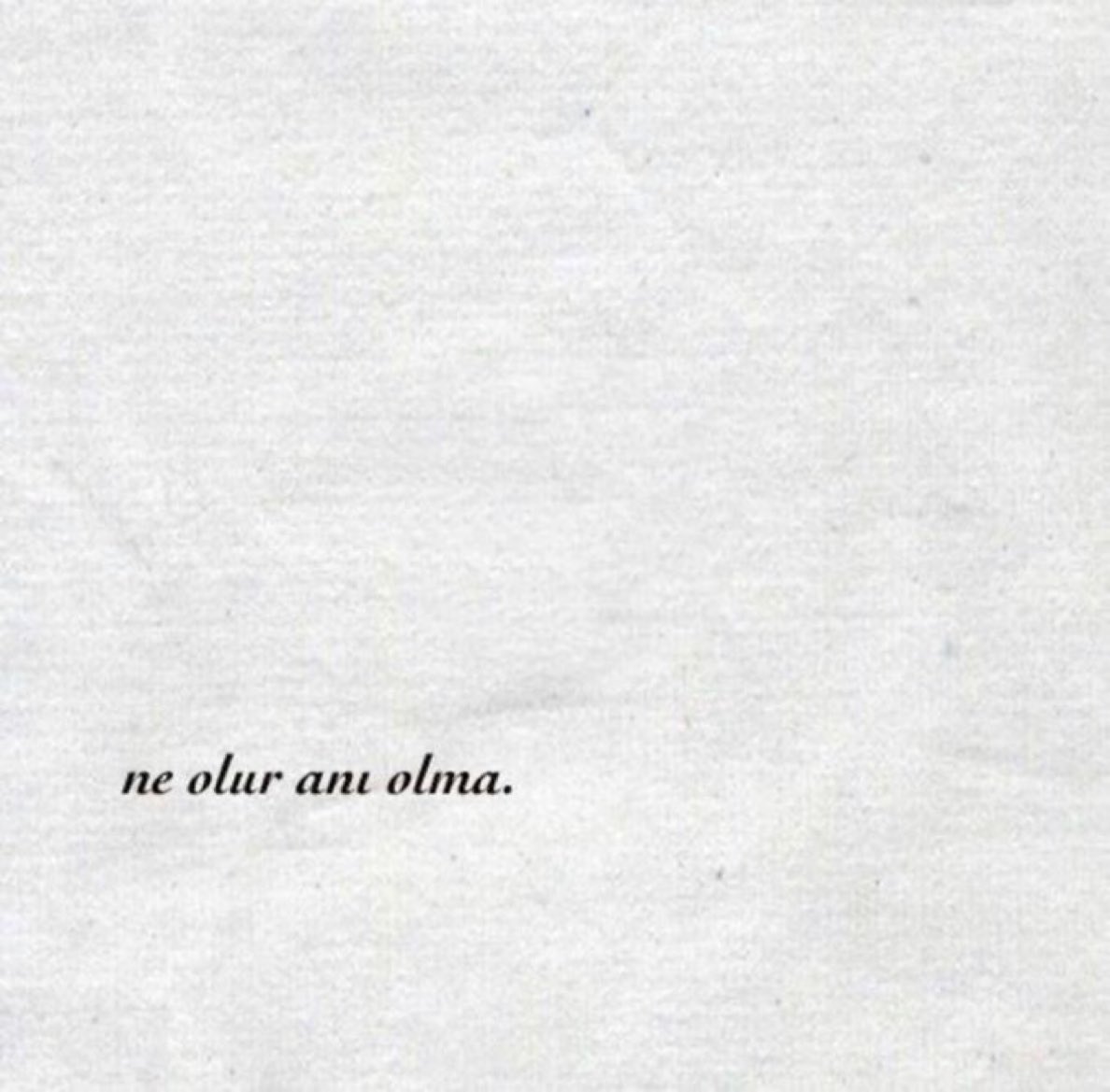 Ne olur anı olma..