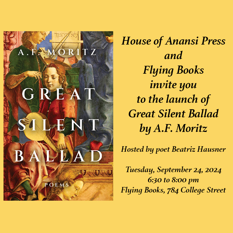 A. F. Moritz (@afmoritz) on Twitter photo 5 DAYS!
<a href="/HouseofAnansi/">House of Anansi Press</a> & <a href="/flyingbooks_to/">Flying Books</a> invite you to the launch of Great Silent Ballad, poems by A.F. Moritz
Hosted by Poet Beatriz Hausner
6:30-8:00 pm
Tuesday, September 24, 2024
Flying Books, 784 College Street, Toronto
View the event page: flyingbooks.ca/events/41758 5 DAYS!
<a href="/HouseofAnansi/">House of Anansi Press</a> & <a href="/flyingbooks_to/">Flying Books</a> invite you to the launch of Great Silent Ballad, poems by A.F. Moritz
Hosted by Poet Beatriz Hausner
6:30-8:00 pm
Tuesday, September 24, 2024
Flying Books, 784 College Street, Toronto
View the event page: flyingbooks.ca/events/41758