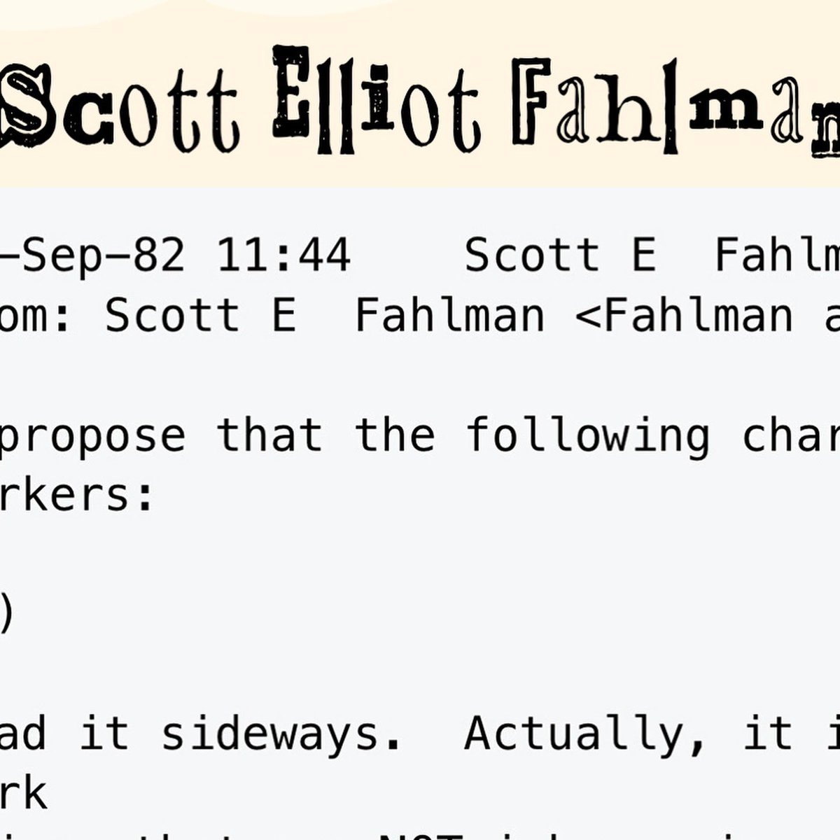 16creativo's tweet photo. Scott Fahlman, científico en la Universidad Carnegie Mellon, fue el primero en escribir un mensaje con los primeros emoticones un 19 de septiembre de 1982.
La cara sonriente :-) es considerado como el primer emoticón digital. https://t.co/qQyWauPn5L