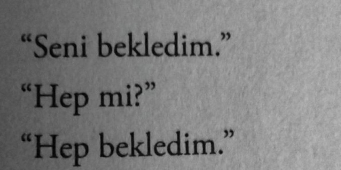 - Seni bekledim.
- Hep mi?
-Hep bekledim.