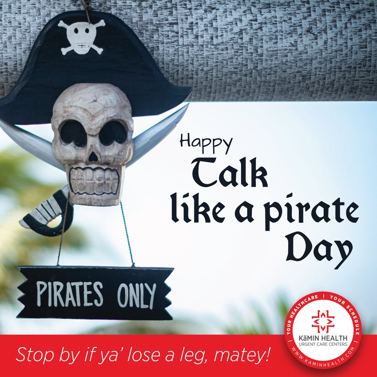 Happy Talk Like a Party Day!
Stop by our Urgent Care if ya' lose a leg!

#TalkLikeAPirateDay
