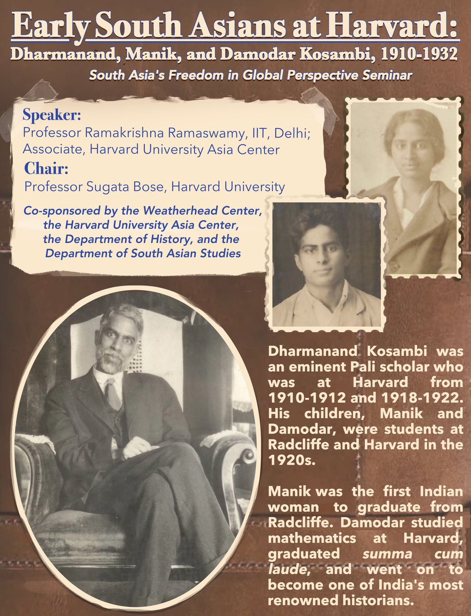 ***Upcoming Talk***
Early South Asians at Harvard: Dharmanand, Manik, and Damodar Kosambi, 1910-1932
Professor Ramakrishna Ramaswamy, IIT, Delhi
Chair: Professor Sugata Bose, Harvard University 
Thursday, Sept. 26th, 5 p.m. 
Robinson Hall
More details: tinyurl.com/4xuv57vt