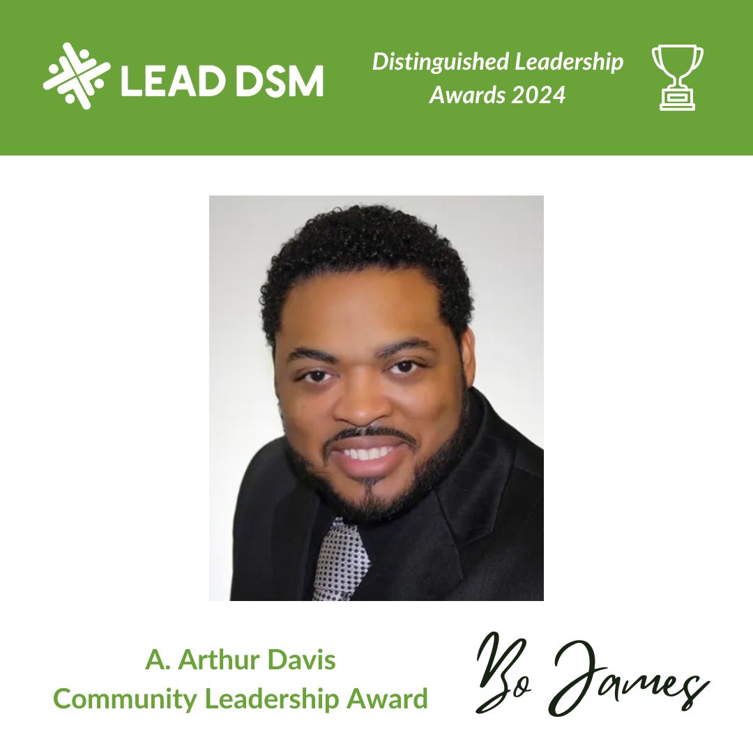 And the A. Arthur Davis Community Leadership Award goes to... Bo James! Bo is the founder and executive director of Hip-Hope Inc. and a graduate of Lead DSM’s GDMLI Class of 2018. Congratulations, Bo! Join us in honoring Bo at Toast on the Lawn on 9/24. Visit our site for details