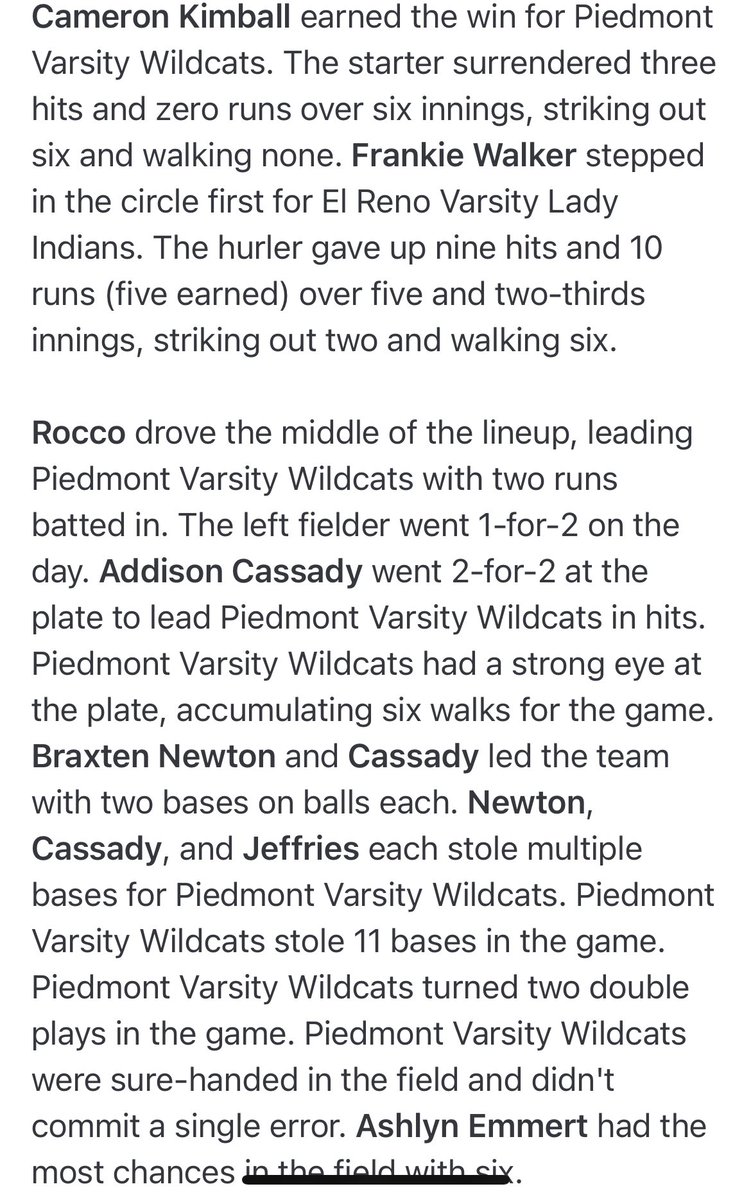 Piedmont HS Softball (@cat_softball) on Twitter photo Game 19 Recap
Piedmont 10 - El Reno 0
<a href="/Kimballcam1/">Cameron Kimball</a>: 6IP, 3H, 0R, 0ER, 0BB, 6Ks
<a href="/nadiaj2027/">Nadia Jeffries 🏃🏽♀️🥎</a>: 1 for 3, RBI, 2SB
<a href="/addison_cassady/">Addison Cassady</a>: 2 for 2, 2BB, 2SB
<a href="/kaylie_rocco/">Kaylie Rocco</a>: 1 for 2, 2RBIs, 2SB
@ashlyn_emmert: 1 for 2, BB
<a href="/cmeyer_07/">Catie Meyer</a>: 1 for 3, 2B, RBI, BB, SB Game 19 Recap
Piedmont 10 - El Reno 0
<a href="/Kimballcam1/">Cameron Kimball</a>: 6IP, 3H, 0R, 0ER, 0BB, 6Ks
<a href="/nadiaj2027/">Nadia Jeffries 🏃🏽♀️🥎</a>: 1 for 3, RBI, 2SB
<a href="/addison_cassady/">Addison Cassady</a>: 2 for 2, 2BB, 2SB
<a href="/kaylie_rocco/">Kaylie Rocco</a>: 1 for 2, 2RBIs, 2SB
@ashlyn_emmert: 1 for 2, BB
<a href="/cmeyer_07/">Catie Meyer</a>: 1 for 3, 2B, RBI, BB, SB