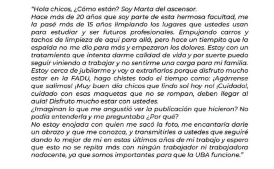 “Ascensorista”

Por el mensaje que publicó la ascensorista de la FADU: “Hace 20 años que soy parte de la facultad; estuve 15 años limpiando y empujando carritos hasta que la espalda no me dio para más, y hoy estoy con un tratamiento en la espalda pero por suerte trabajando”.