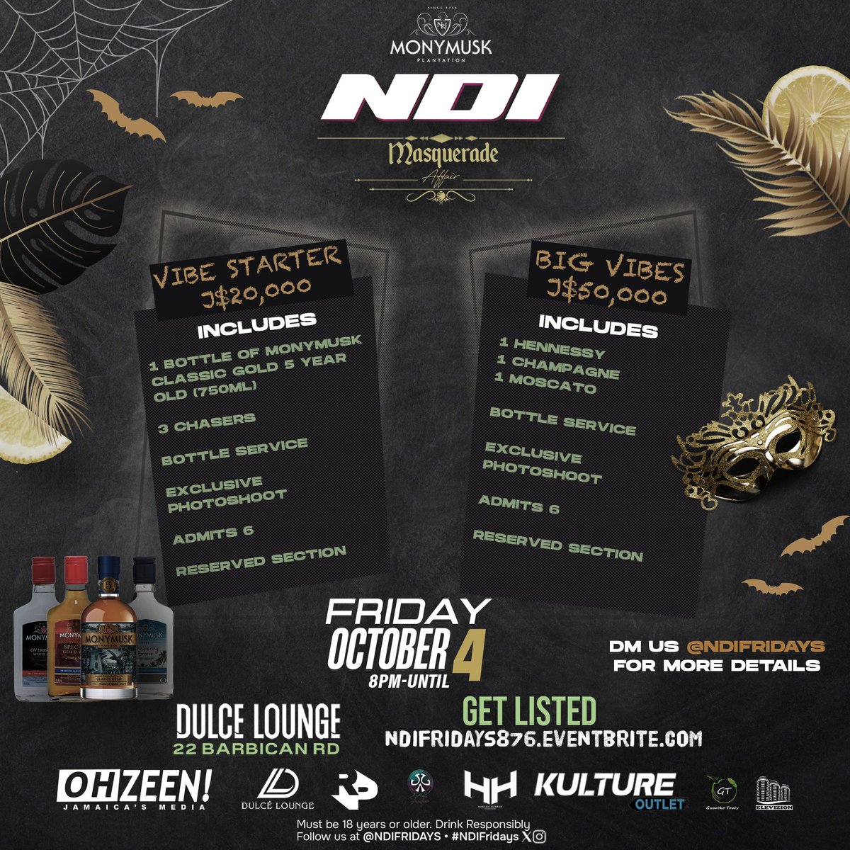 🎭 UNMASK THE NIGHT! 🎭 
Join the mystery &amp; allure at #NDIMasquerade!

Friday, Oct 4th | 8 PM | Dulce Lounge

CHOOSE YOUR VIBE:

*VIBE STARTER*
J$20,000
- 1 Monymusk Classic Gold (750ml)
- 3 Chasers
- Bottle Service
- Exclusive Photoshoot
- Admission for 6

*BIG VIBE*
J$50,000
-