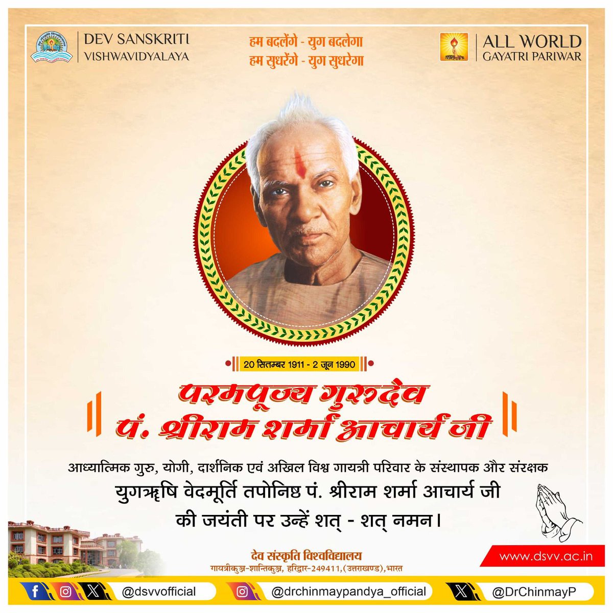 चिंता नहीं चिंतन की राह पर चलाने वाले, मानव से मानवता की ओर ले जाने वाले, बचपन से ही आध्यात्मिकता के प्रति गहरी एवं अटूट रुचि रखने वाले, युगऋषि, वेदमूर्ति, तपोनिष्ठ एवं महाकाल के महाअवतारी परम पूज्य गुरुदेव की जयंती पर सादर नमन!

पूज्य गुरूदेव से प्रार्थना है कि सभी लोग सुखी एवं