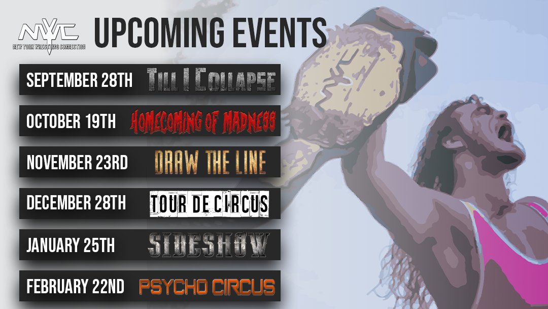 Upcoming NYWC dates from now until Psycho Circus!

All events with the exception of Psycho Circus are scheduled to take place at the NYWC Sportatorium!

Tickets for Till I Collapse are available at nywcprowrestling.com