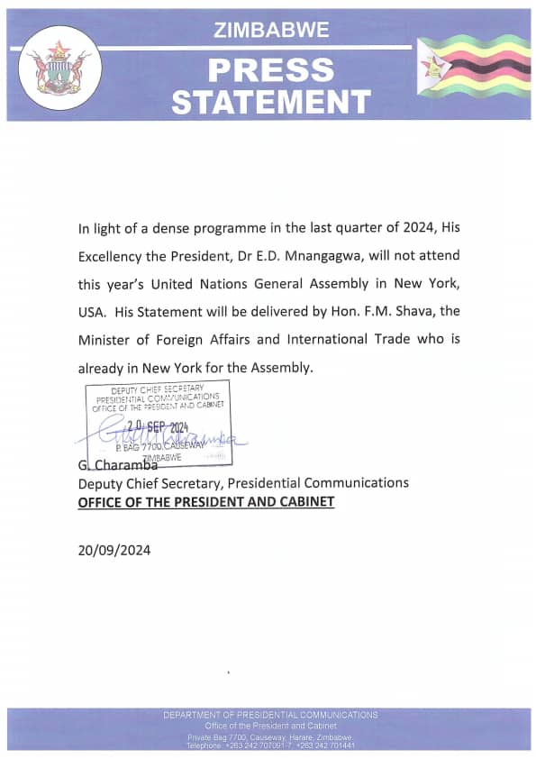 In light of a dense programme in the last quarter of 2024, His Excellency the President, Dr E.D. Mnangagwa will not attend this year's United Nations General Assembly in New York, USA. His statement will be delivered by Hon. F.M Shava, the Minister of Foreign Affairs.