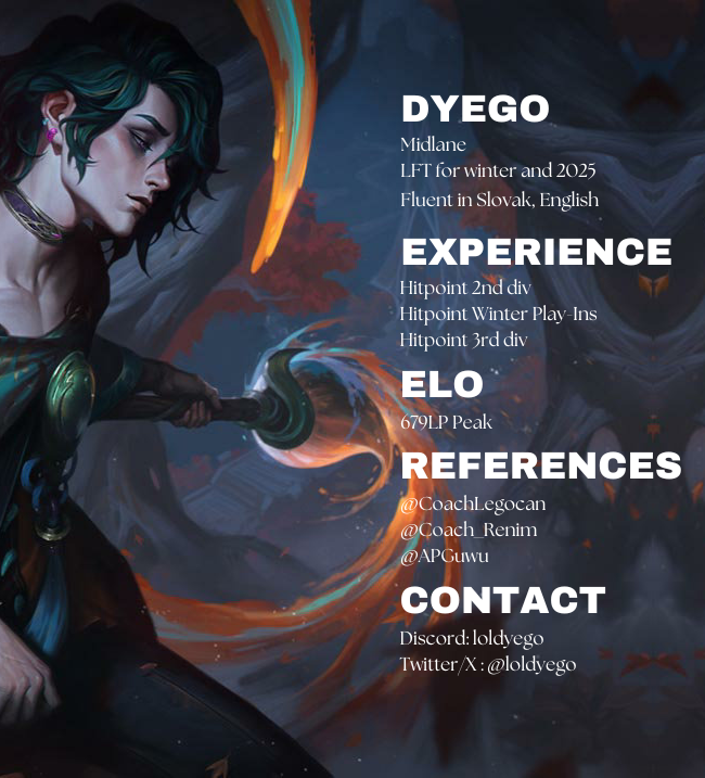 After an unfortunate run in Hitpoint Winter I am LFT for winter and 2025 as midlaner.

Refs: <a href="/CoachLegocan/">Egecan KIRTAŞ</a> <a href="/Coach_Renim/">Retiveo</a> <a href="/APGuwu/">APG</a> 

lol.fandom.com/wiki/Dyego
lolpros.gg/player/dyego