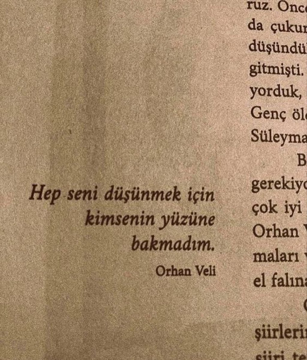 Hep seni düşünmek için kimsenin yüzüne bakmadım.

Orhan Veli