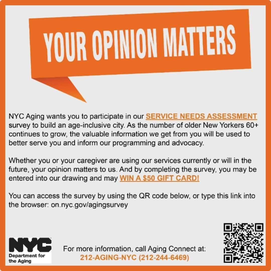 Have you taken NYCAging's survey yet?

NYC Aging wants to hear from you to ensure their services &amp; programs are meeting your needs now and in the future.

If you're a New Yorker 60+ take the Service Needs Assessment Survey today.

on.nyc.gov/NYCAgingSurvey