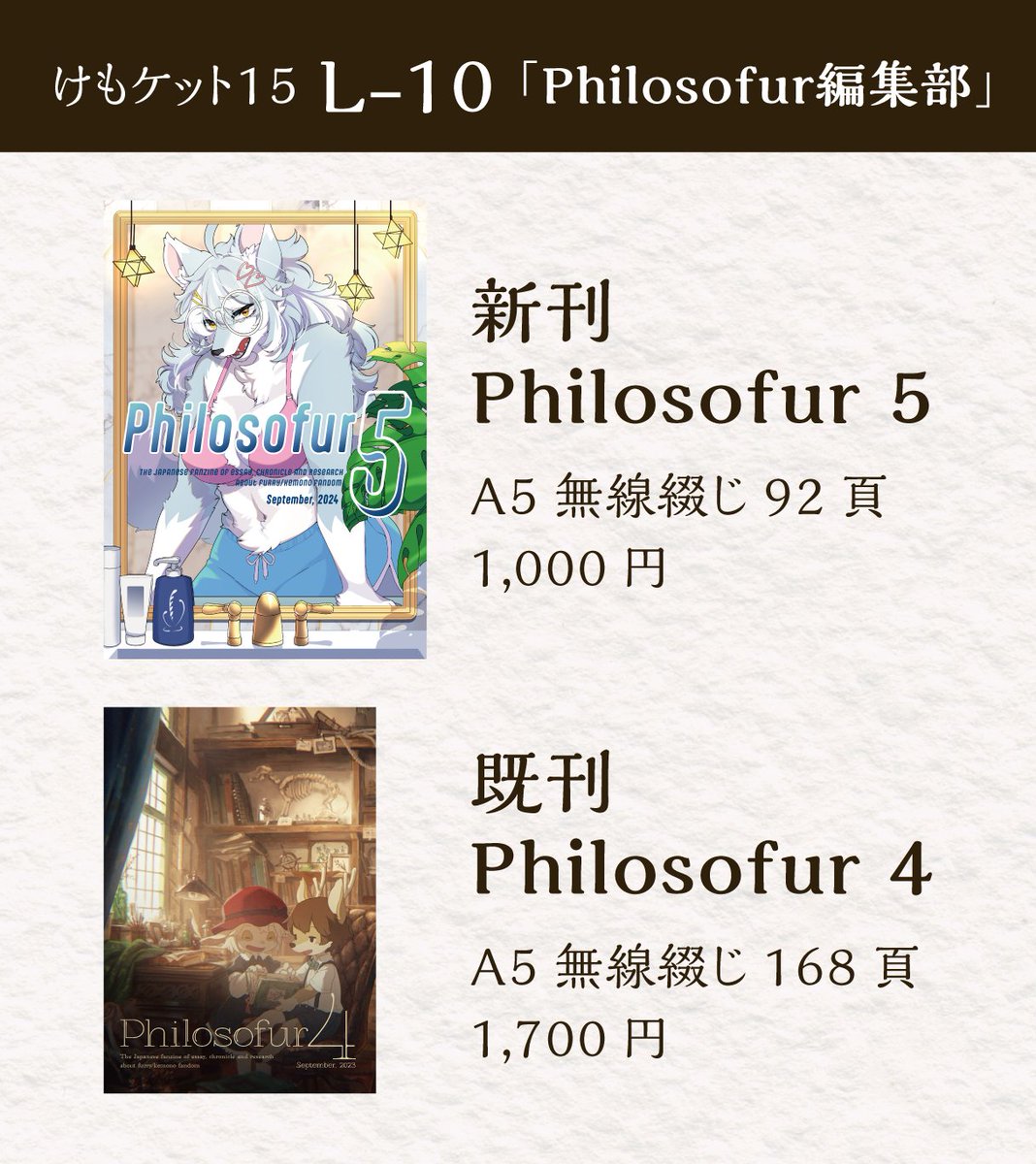 philosofur_edit's tweet photo. 明日9月22日（日）開催の #けもケット15 、L-10「Philosofur編集部」のお品書きです。
新刊『Philosofur 5』は1,000円で頒布します。英世さんか柴三郎さんでご用意いただけますと幸いです🙇
既刊もお持ちしますが、一部の取り扱い在庫が僅少です。あわせてぜひご検討ください。
お待ちしております！ https://t.co/w3NalLmdQQ