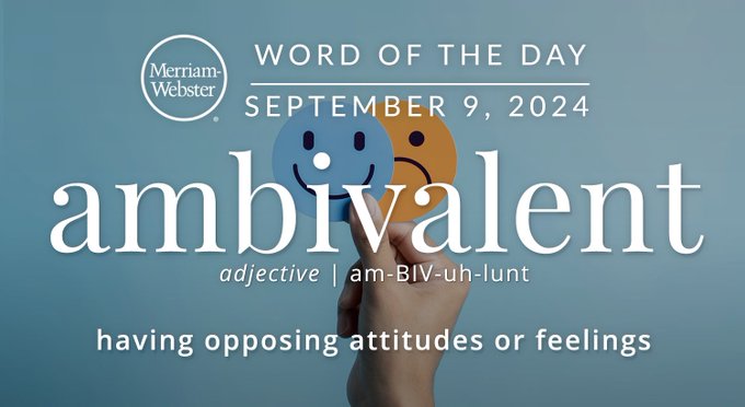 Merriam-Webster Word of the Day September 9, 2024 'ambivalent' adjective | am-BIV-lunt "having opposing attitudes or feelings" Background Image: A hand holding a smily face and a frown-y face 