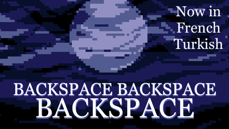 Backspace Backspace Backspace is now available in FRENCH and TURKISH! Thanks to the work of the wonderful translators. If you have friends speaking those two languages, we'd love it if you can share it with them :)