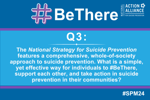 Action_Alliance's tweet photo. Q3: The National Strategy for Suicide Prevention features a comprehensive, whole-of-society approach to suicide prevention. What is a simple, yet effective way for individuals to #BeThere, support each other, and take action in suicide prevention in their communities? #SPM24 https://t.co/KPmEqvr9hv