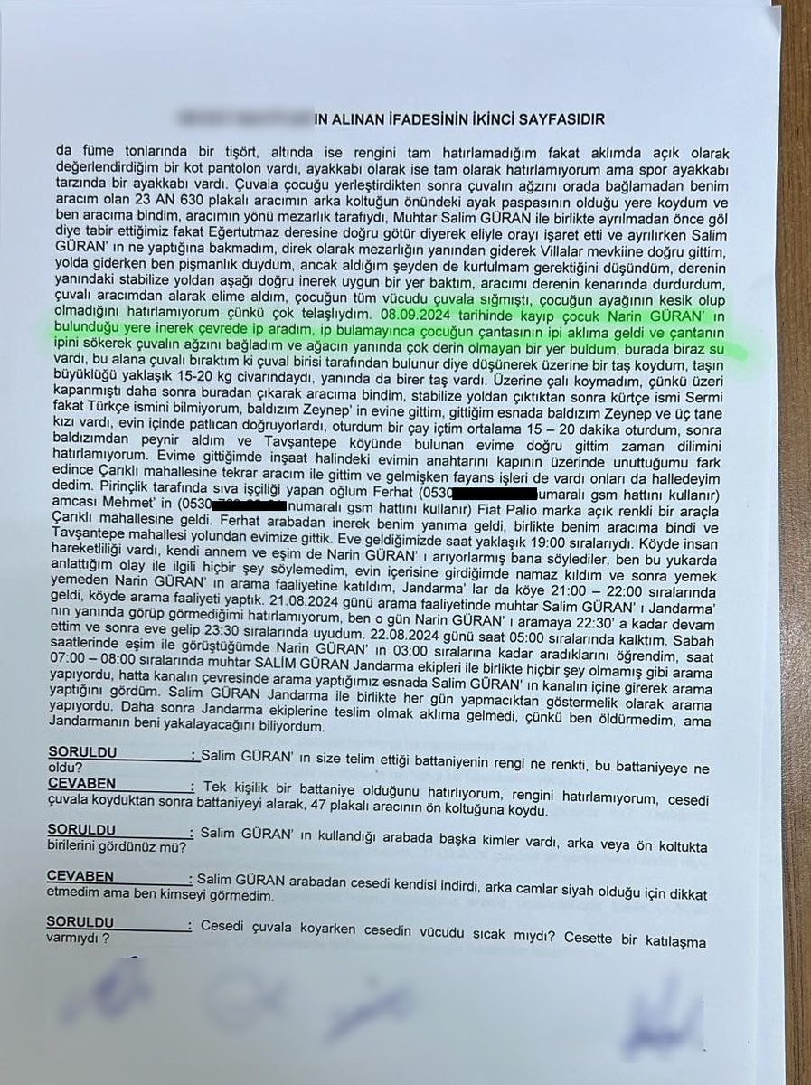 Narin Güran'ın cesedini dereye bırakan Nevzat Bahtiyar'ın itirafı;

🗨 21.08.2024 tarihinde kaybolan ve 08.09.2024 tarihinde ölü olarak bulunan Narin GÜRAN ile ilgili olarak ifadenizi veriniz.

🗨 Ben 21.08.2024 tarihinde saat 06:30 sıralarında Çarıklı mahallesinde yeni bir ev