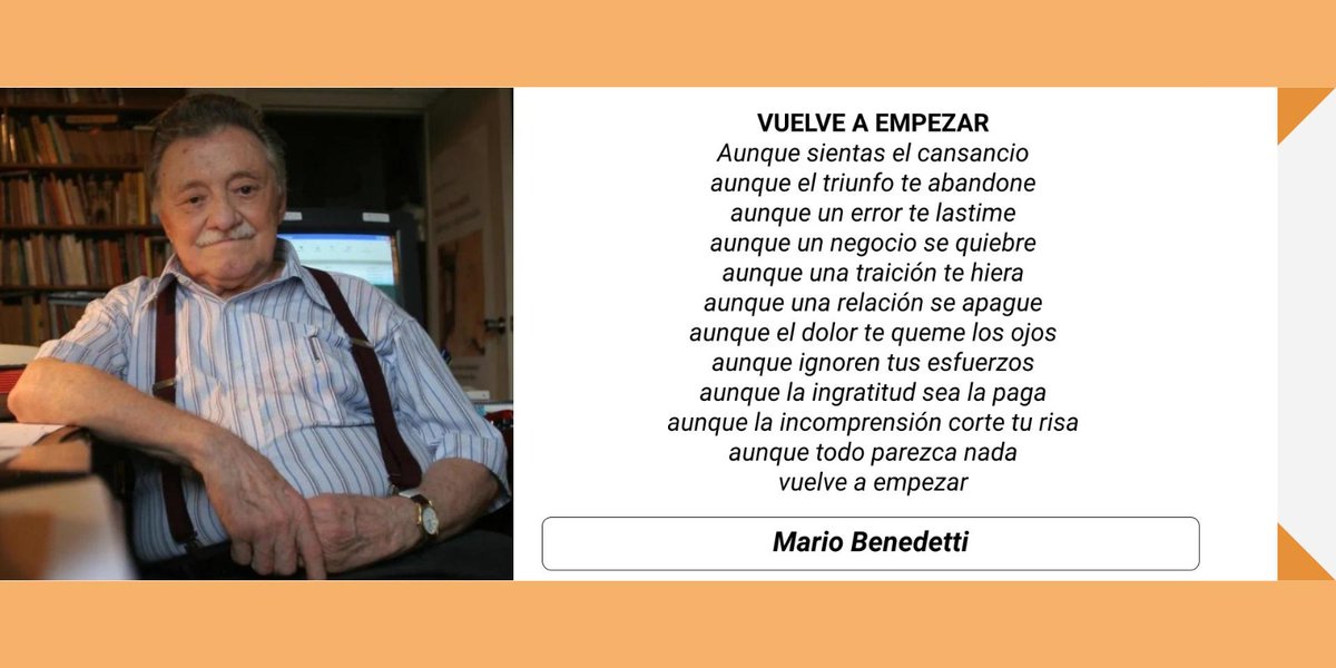En esta época de frecuentes crisis emocionales en los jóvenes vale le pena recordar a Mario Benedetti, quien nos habla sobre la necesidad de volver a empezar cuando enfrentamos graves dificultades, cuando el triunfo nos abandona, el negocio se quiebra o una relación se apaga.