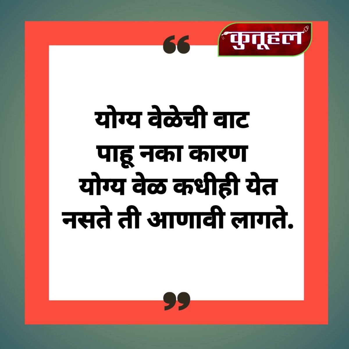 KutuhalNews's tweet image. योग्य वेळेची वाट पाहू नका कारण योग्य वेळ कधीही येत नसते ती आणावी लागते 
#TimingIsEverything #RightMoment #PerfectTiming #JustInTime
#RightPlaceRightTime #kutuhal #kutuhalnews