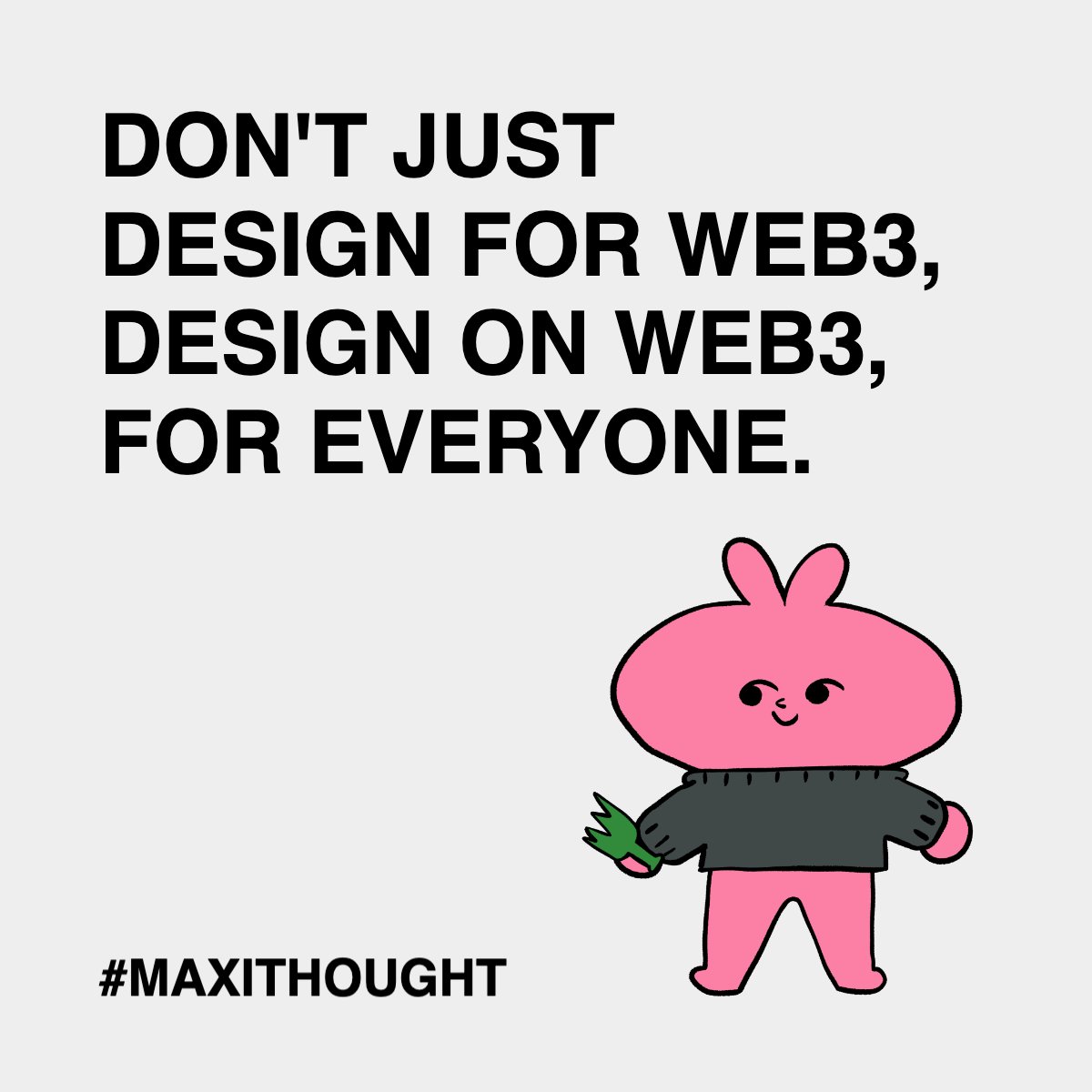 ꧁#MAXITHOUGHT꧂ #03: DON'T JUST DESIGN FOR WEB3, DESIGN ON WEB3, FOR EVERYONE.

꧁CREATED꧂ with @Neighbours_IO #IPA #CreativeTools by @Mycelium_IO on <a href="/StoryProtocol/">Story</a>.
