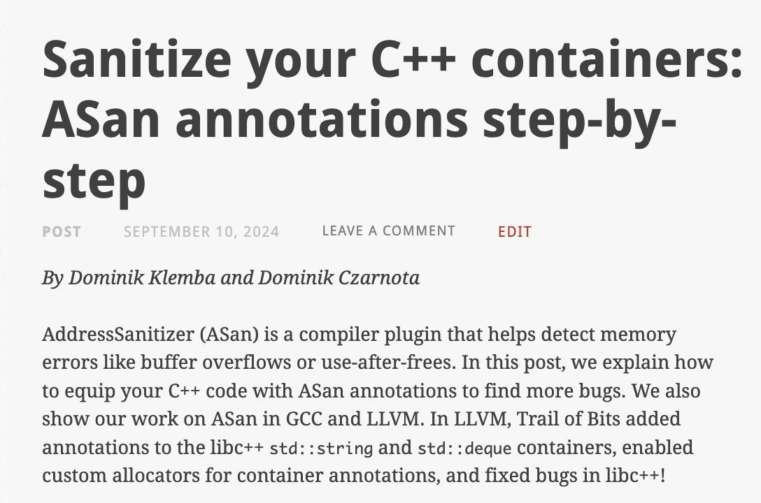 trailofbits's tweet image. Learn how to equip your C++ code with ASan annotations to catch more bugs. We also contributed to LLVM, including annotations to std::string and std::deque, custom allocators, and bug fixes in libc++. buff.ly/4glRVkw