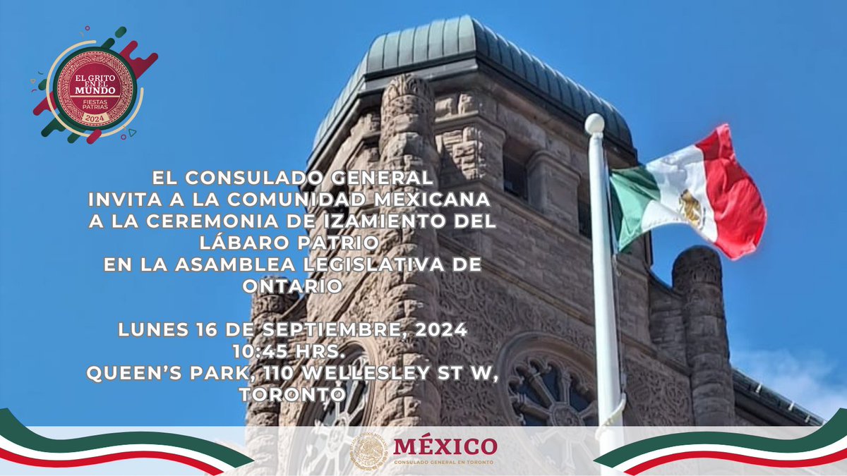 Invitamos a la comunidad mexicana en Toronto 🇨🇦 a la ceremonia de Izamiento del Lábaro Patrio, en ocasión del CCXIV Aniversario de la Independencia de 📷, a las 10:45 horas del lunes 16 de septiembre en la Asamblea Legislativa de Ontario, Queen´s Park, 110 Wellesley St. West.