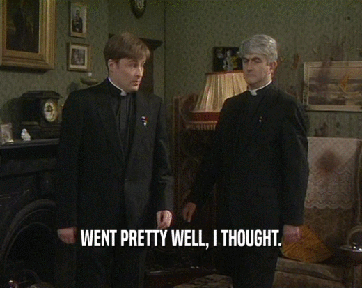 RandomTedQuotes's tweet image. Went pretty well, I thought! 🙂

#FatherTed #quotes