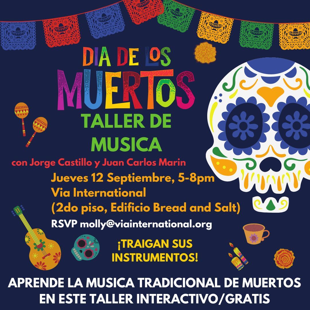 Join us for a special one-time workshop on the music of Day of the Dead!  Bring your own instruments! Via will also have a selection of instruments to loan during the workshop. 
RSVP to molly@viainternational.org 
See you Thursday 9/12, 5-8pm at our offices on  Bread &amp; Salt!