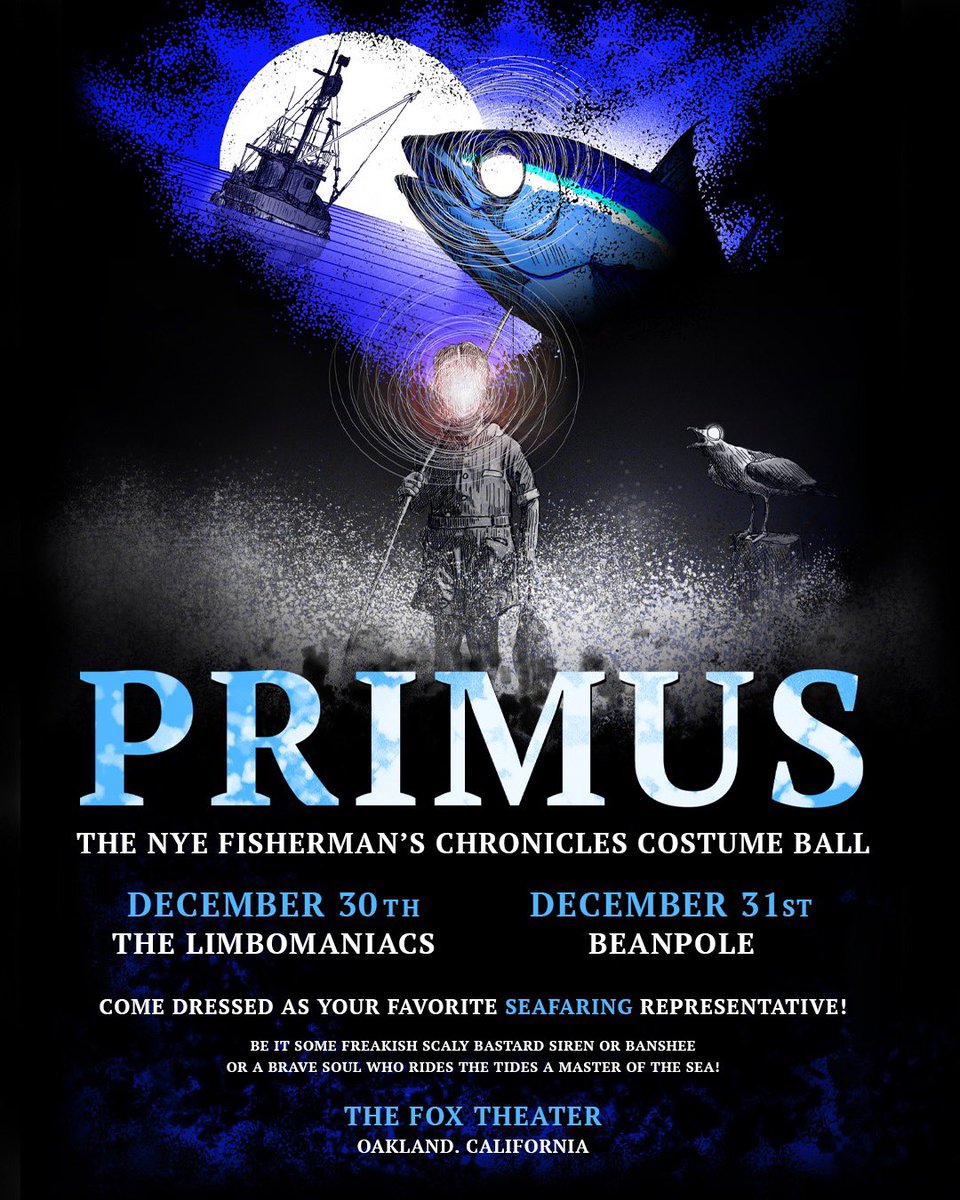 12/30 &amp; 31
The Fisherman’s Chronicles Costume Ball
The Fox Theater
Oakland, CA

Come dressed as your favorite seafaring representative!  Special guests The Limbomaniacs on 12/30 and Beanpole on 12/31.

Presale signup, VIP, and show info available at primusville.com
