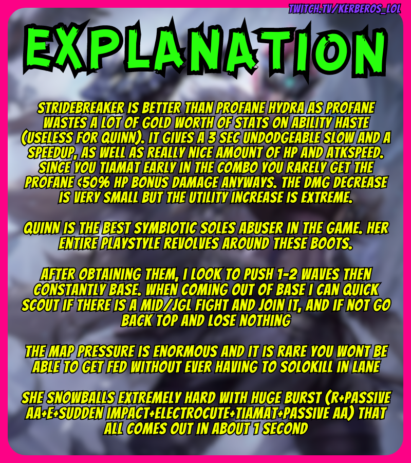 kerberos_lol's tweet image. I believe Quinn is the best adc toplaner available right now. She utilises the strongest boots, runes and items.

I've gained 600LP due to abusing her in the past 2 weeks.

I think Stridebreaker absolutely clears Profany Hydra and I build it every game. Here is my quick guide: