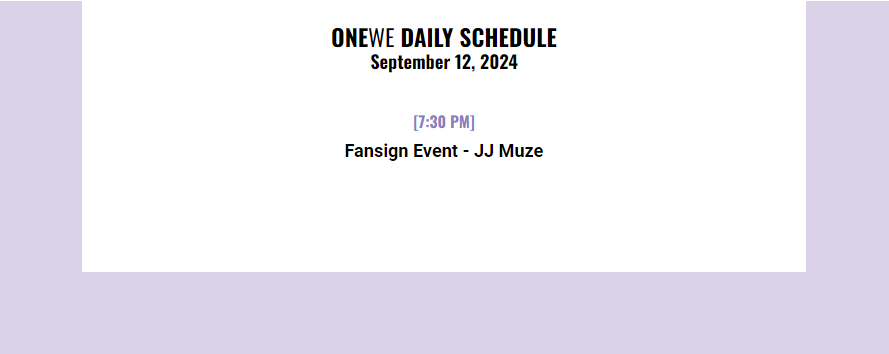 Daily #ONEWE Schedule   
240912 ♡ September 12th 2024 

✍️ Fansign Event - JJ Muze

#원위 #ONEWE  
<a href="/official_ONEWE/">원위 (ONEWE)</a>
