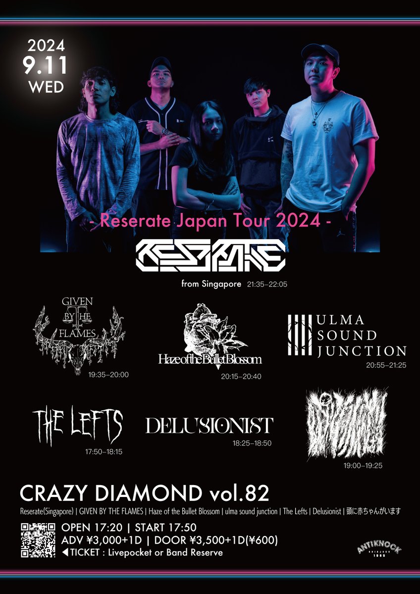 💎🇯🇵TODAY'S SHOW🇸🇬💎
2024.9/11(WED)
ANTIKNOCK pre.
【CRAZY DIAMOND vol.82-Reserate Japan Tour 2024-】

Reserate🇸🇬
ulma sound junction
Haze of the Bullet Blossom
GIVEN BY THE FLAMES
頭に赤ちゃんがいます
Delusionist
The Lefts

🕰OPEN17:20/START17:50
💴ADV¥3,000+1D/DOOR¥3,500+1D