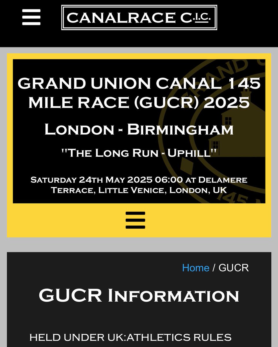 GRAND UNION CANAL 145 MILE RACE (GUCR) 2025
London - Birmingham
“The Long Run - Uphill”

Saturday 24th May 2025

Pre-registration to enter the GUCR draw for places opens 06:00 19th September 2024 on SiEntries.co.uk and closes 31st October.

canalrace.org.uk/news/2025-cana…
