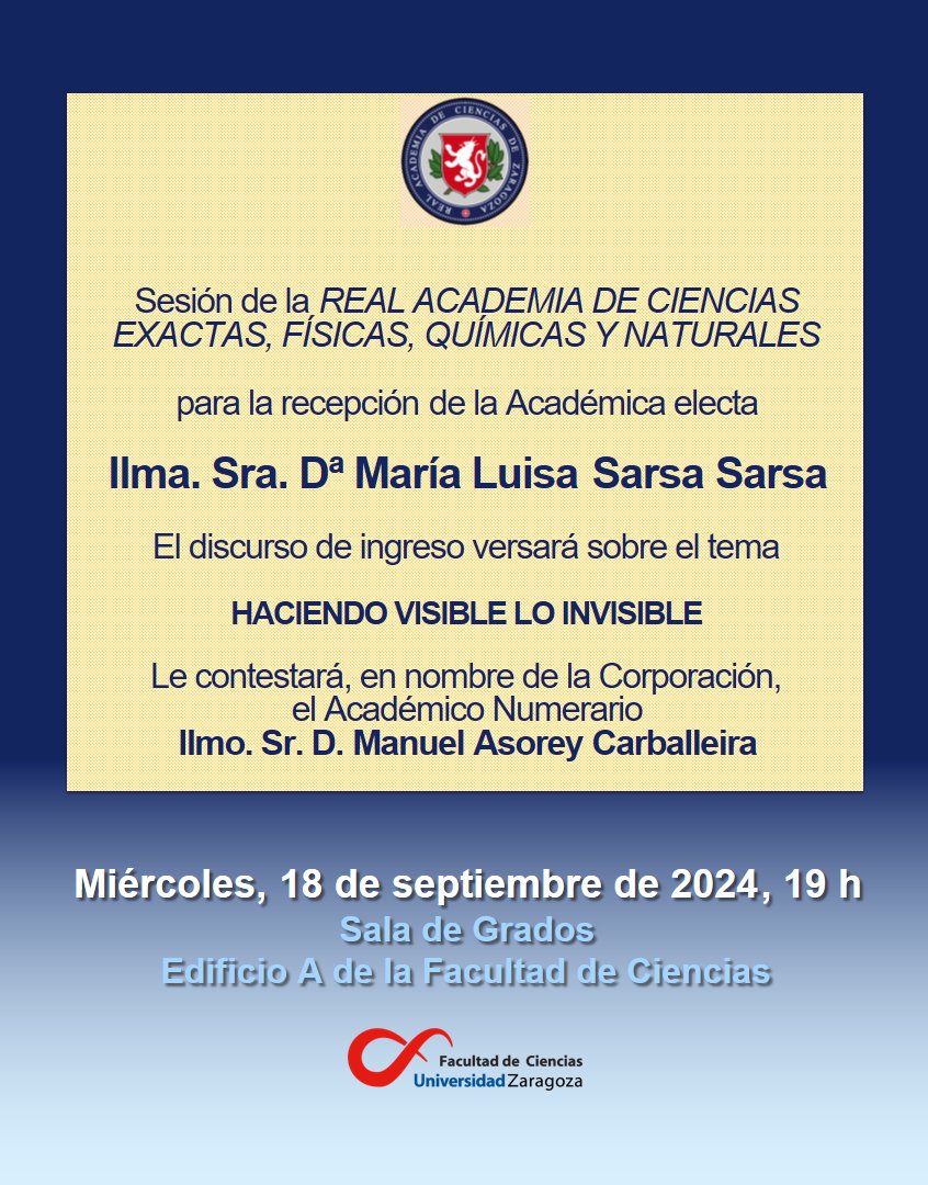 El próximo miércoles 18 de septiembre se celebrará la sesión de recepción de Dª María Luisa Sarsa en la Real Academia de Ciencias Exactas, Físicas, Químicas y Naturales de Zaragoza.
Su discurso de ingreso versará sobre el tema HACIENDO VISIBLE LO INVISIBLE.
📆Sala de Grados, 19 h