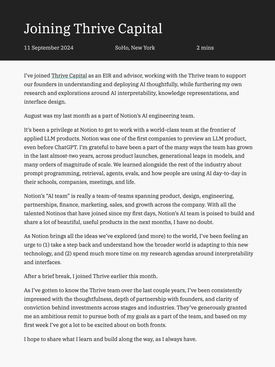 Linus (@thesephist) on Twitter photo I've joined <a href="/ThriveCapital/">Thrive Capital</a> as EIR & advisor to support founders in understanding and deploying AI thoughtfully while furthering my interpretability and interfaces work.
I remain very excited to cheer on Notion's AI team push the frontier of applied LLMs.
thesephist.com/posts/thrive/ I've joined <a href="/ThriveCapital/">Thrive Capital</a> as EIR & advisor to support founders in understanding and deploying AI thoughtfully while furthering my interpretability and interfaces work.
I remain very excited to cheer on Notion's AI team push the frontier of applied LLMs.
thesephist.com/posts/thrive/