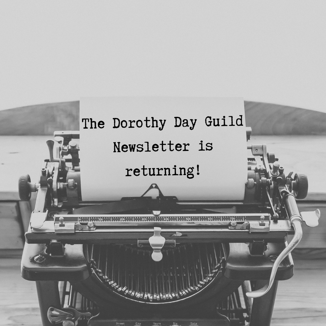 The Fall issue of In Our Time is about to drop! Are you on our mailing list? Subscribe using the link below to receive our free newsletter as well as our monthly missive in your inbox:

dorothydayguild.org/contact