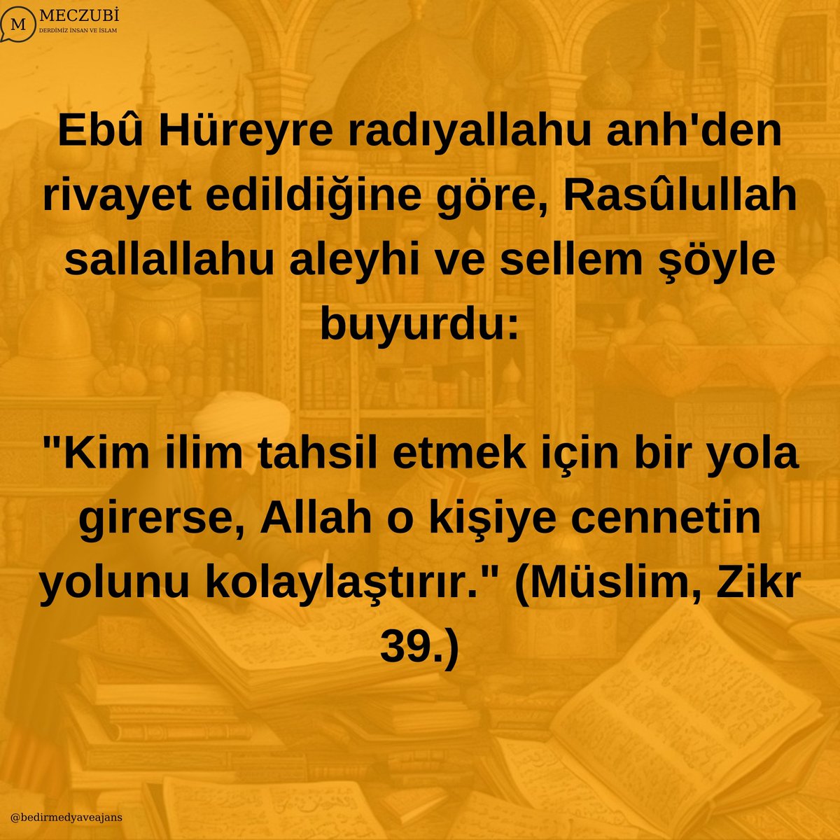 meczubidergi's tweet photo. Ebû Hüreyre radıyallahu anh'den rivayet edildiğine göre, Rasûlullah sallallahu aleyhi ve sellem şöyle buyurdu:

"Kim ilim tahsil etmek için bir yola girerse, Allah o kişiye cen­netin yolunu kolaylaştırır." (Müslim, Zikr 39.) https://t.co/cFgkEo1PmW