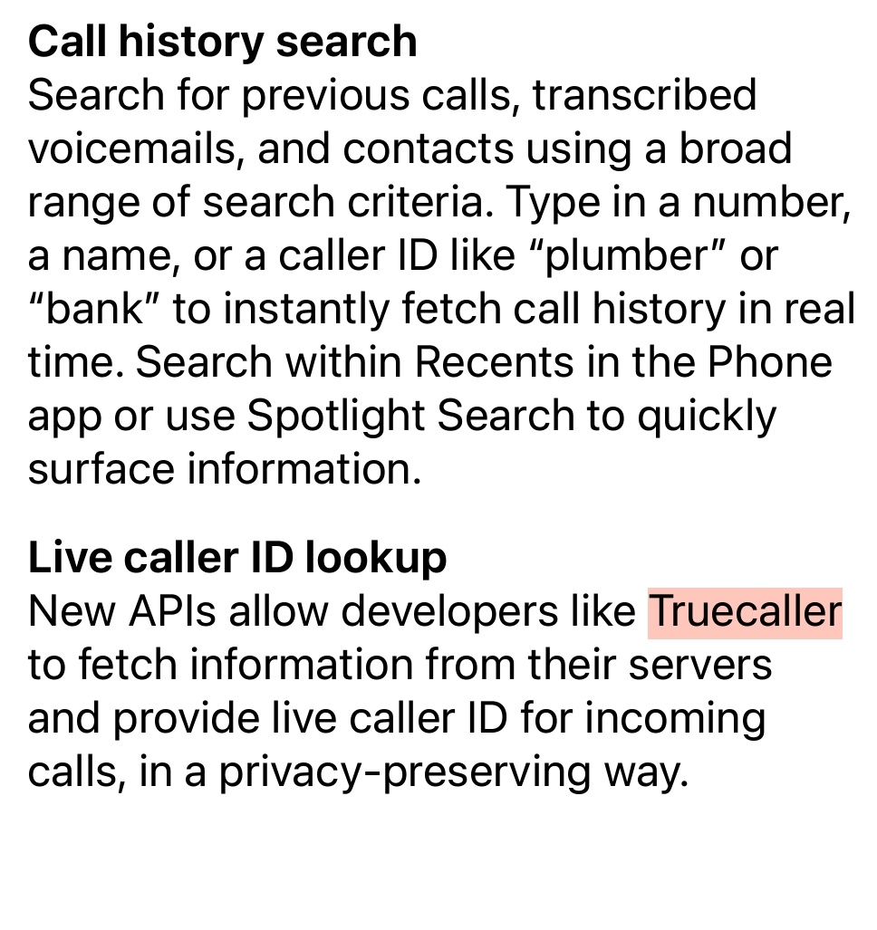 From the iOS 18 feature release documentation :) Soon we will hopefully hear people say "Truecaller finally works on iPhone". Even though it has worked fairly OK in the last 2 years, this time it will be just like you would expect Truecaller to work, end to end.