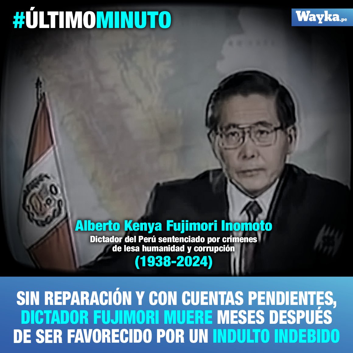 WaykaPeru's tweet photo. #ÚltimoMinuto |El dictador #AlbertoFujimori, que murió a los 86 años, fue sentenciado por crímenes de lesa humanidad y corrupción, además, ha sido considerado como uno de los mandatarios más corruptos del mundo, según Transparencia Internacional.
El autor del autogolpe de 1992 estaba siendo enjuiciado por el caso Pativilca, asesinato múltiple cometido por el Grupo Colina, donde Vladimiro Montesinos se declaró culpable. Tras su extradición desde Chile, la justicia de ese país incluyó en su proceso los casos de Pativilca, esterilizaciones forzadas a campesinas, suministro ilegal de armas a las FARC de Colombia, falsedad, conspiración y otros. Fujimori fallece luego de que el Tribunal Constitucional le restituyera irregularmente el indulto dado por Pedro Pablo Kuczynski en el 2017 como una negociación política con Kenji Fujimori para evitar una vacancia del Congreso. Coincidentemente, Fujimori fallece el 11 de setiembre a los 86 años, el mismo día y la misma edad del deceso de Abimael Guzmán.