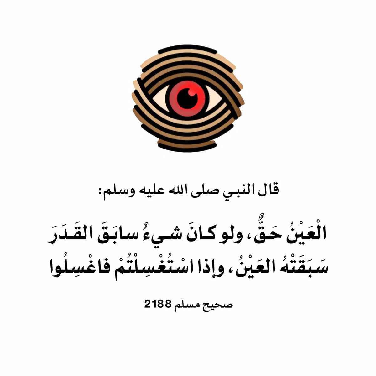 قال النبـي صلى الله عليه وسلم: ( الْعَيْنُ حَقٌّ، ولو كانَ شيءٌ سابَقَ القَدَرَ سَبَقَتْهُ العَيْنُ، وإذا اسْتُغْسِلْتُمْ فاغْسِلُوا ).

الراوي: عبدالله بن عباس. المحدث: مسلم. المصدر: صحيح مسلم. الصفحة أو الرقم: 2188. خلاصة حكم المحدث: [صحيح].
#كاريزما67