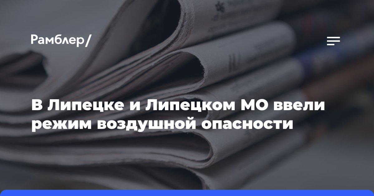 В Липецке и Липецком МО ввели режим воздушной опасности