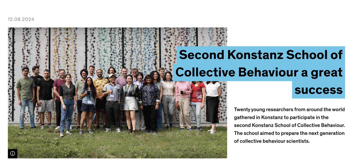 We are already preparing for the next Konstanz School of Collective Behavior 2025 . Stay tuned for more details coming this fall about our lecturers , application and deadlines .