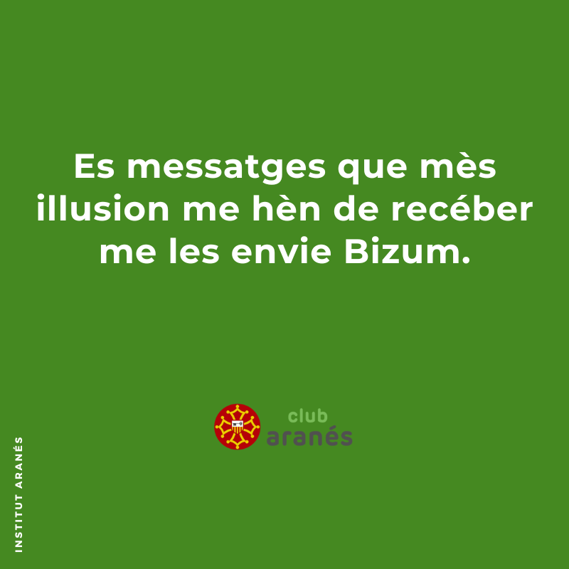 Es messatges que mès illusion me hèn de recéber me les envie Bizum.
---
ca. Els missatges que em fan més il·lusió de rebre me'ls envia Bizum.

#clubaranes #institutaranes #aranes