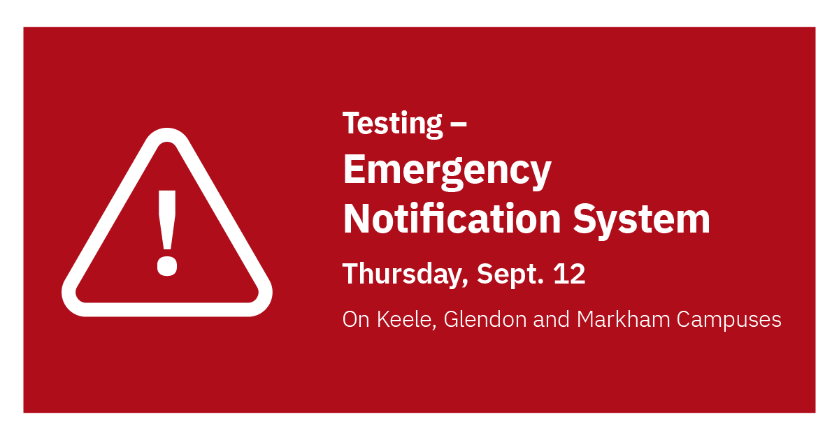York University will be conducting a bi-annual test of its emergency notification system on Thursday, Sept. 12, at noon. across email, the YorkU Safety App, speakers and digital messaging screens on Keele, Glendon and Markham Campuses. No action is required.