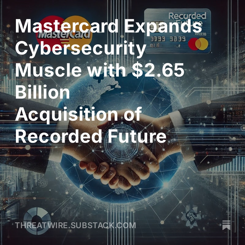 Mastercard Expands Cybersecurity Muscle with $2.65 Billion Acquisition of Recorded Future open.substack.com/pub/threatwire…