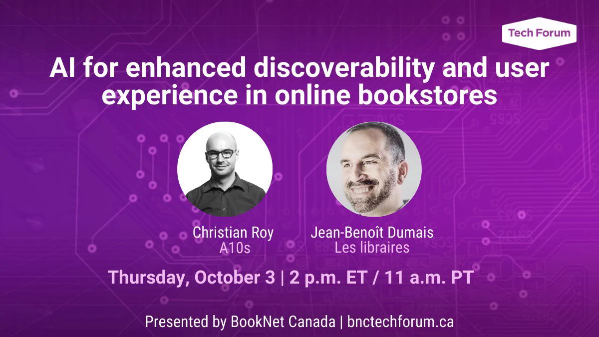 AI for enhanced discoverability and user experience in online bookstores Oct. 10, 2 p.m. ET. Speakers: Christian Roy and Jean-Benoît Dumais. Presented by BookNet Canada.