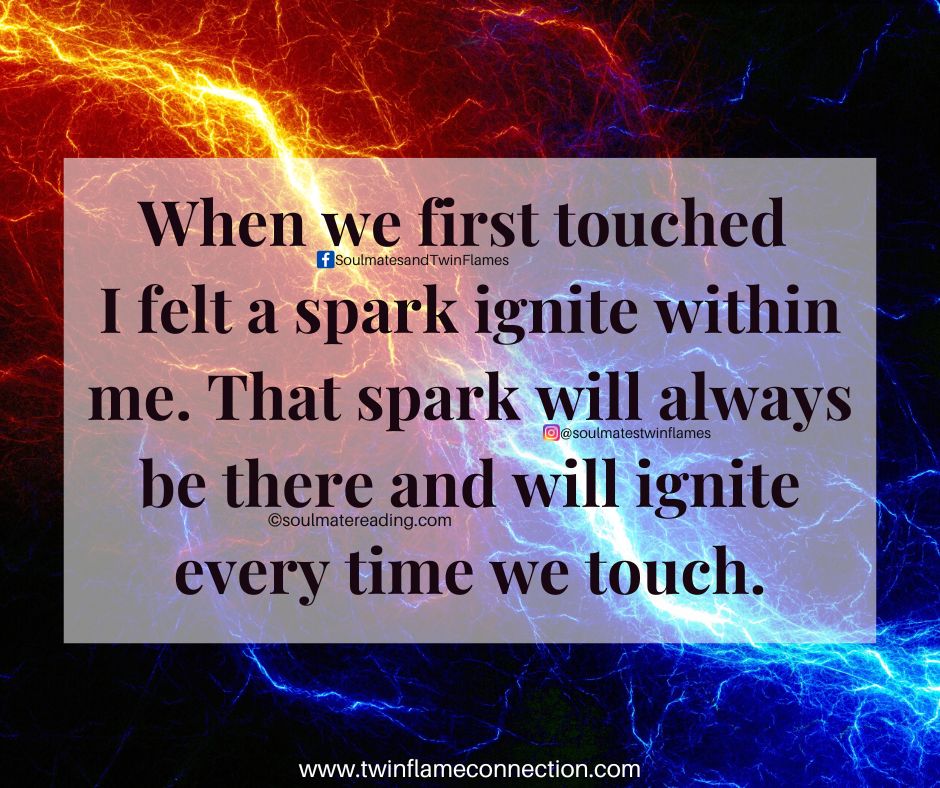 When we first touched I felt a spark ignite within me. That spark will always be there and will ignite every time we touch.