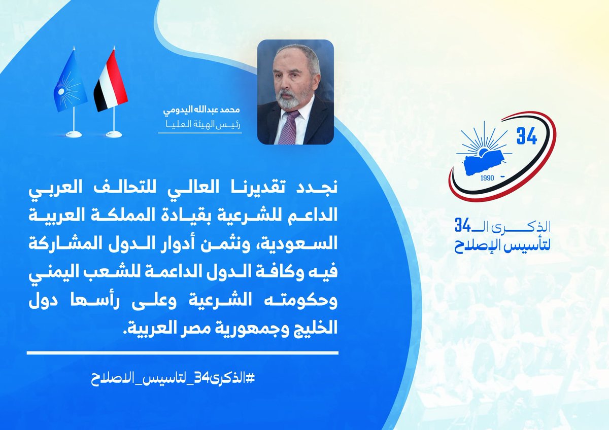 رئيس الإصلاح: نجدد تقديرنا العالي للتحالف العربي الداعم للشرعية بقيادة المملكة العربية السعودية، ونثمن أدوار الدول المشاركة فيه وكافة الدول الداعمة للشعب اليمني وحكومته الشرعية وعلى رأسها دول الخليج وجمهورية مصر العربية
#الذكرى34_لتاسيس_الاصلاح