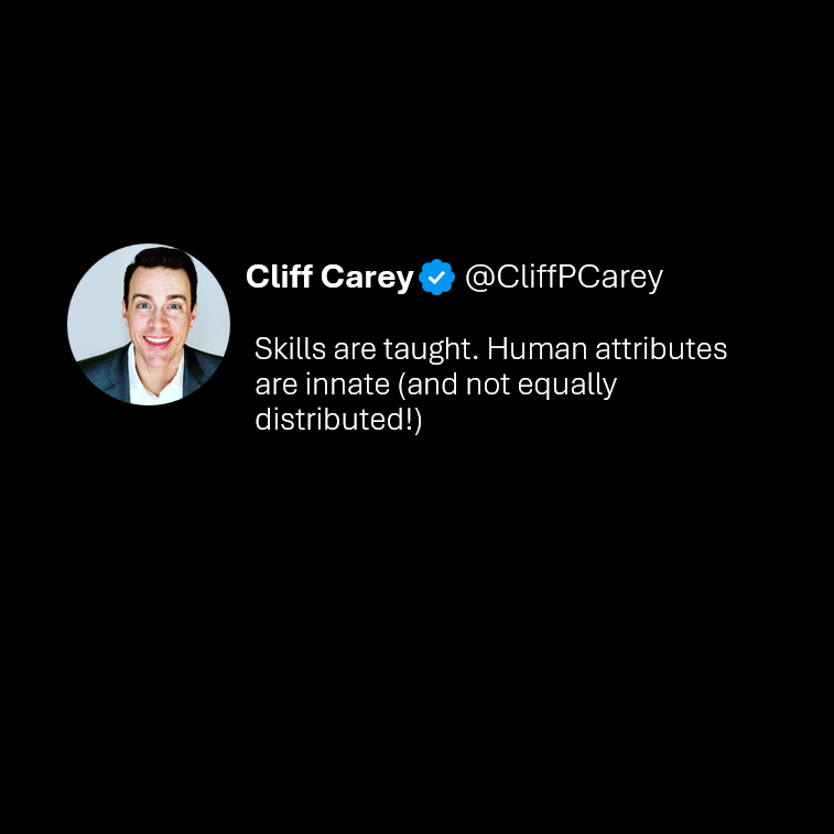 CliffPCarey's tweet photo. Skills are taught. Human attributes are innate (and not equally distributed!) https://t.co/jMqhzL3T1l